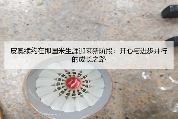 皮奥续约在即国米生涯迎来新阶段:开心与进步并行的成长之路